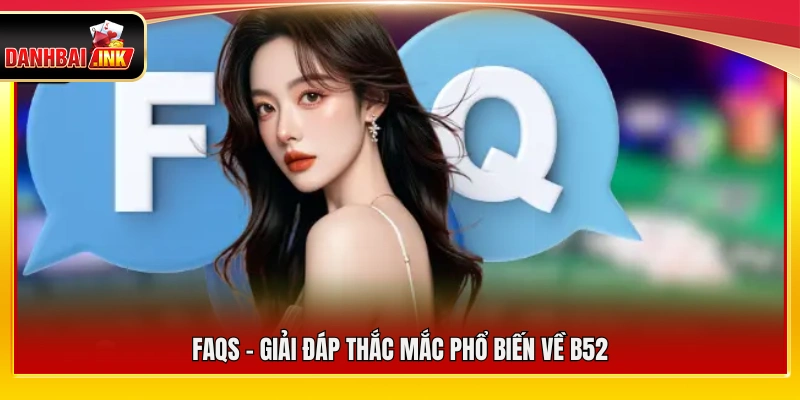 FAQs – Giải đáp thắc mắc phổ biến về B52